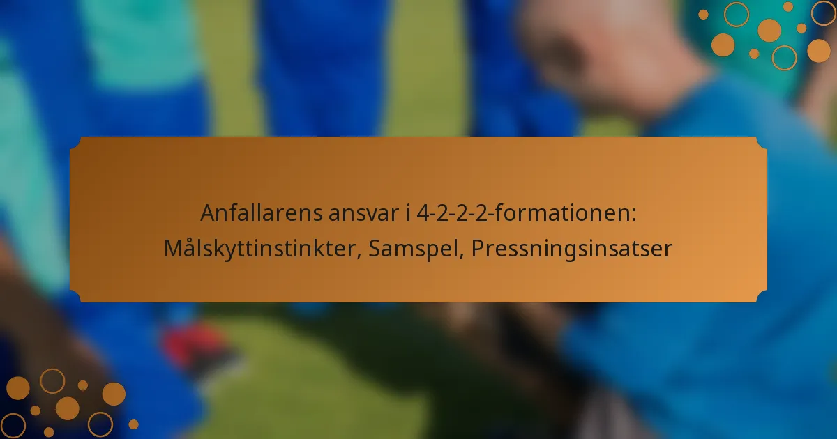 Anfallarens ansvar i 4-2-2-2-formationen: Målskyttinstinkter, Samspel, Pressningsinsatser