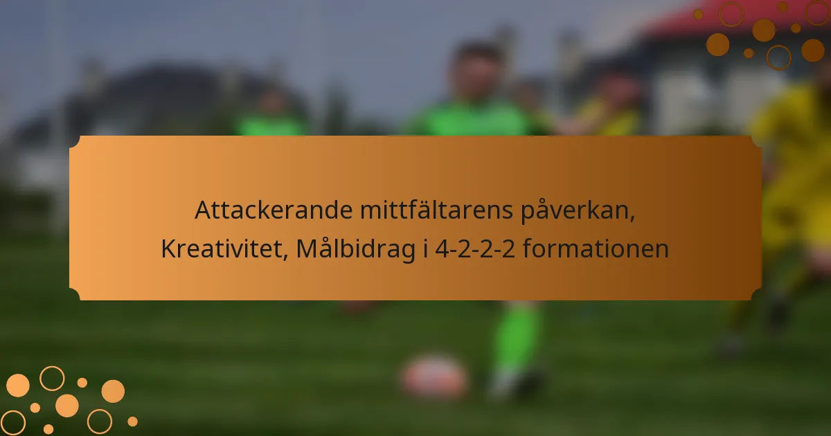 Attackerande mittfältarens påverkan, Kreativitet, Målbidrag i 4-2-2-2 formationen
