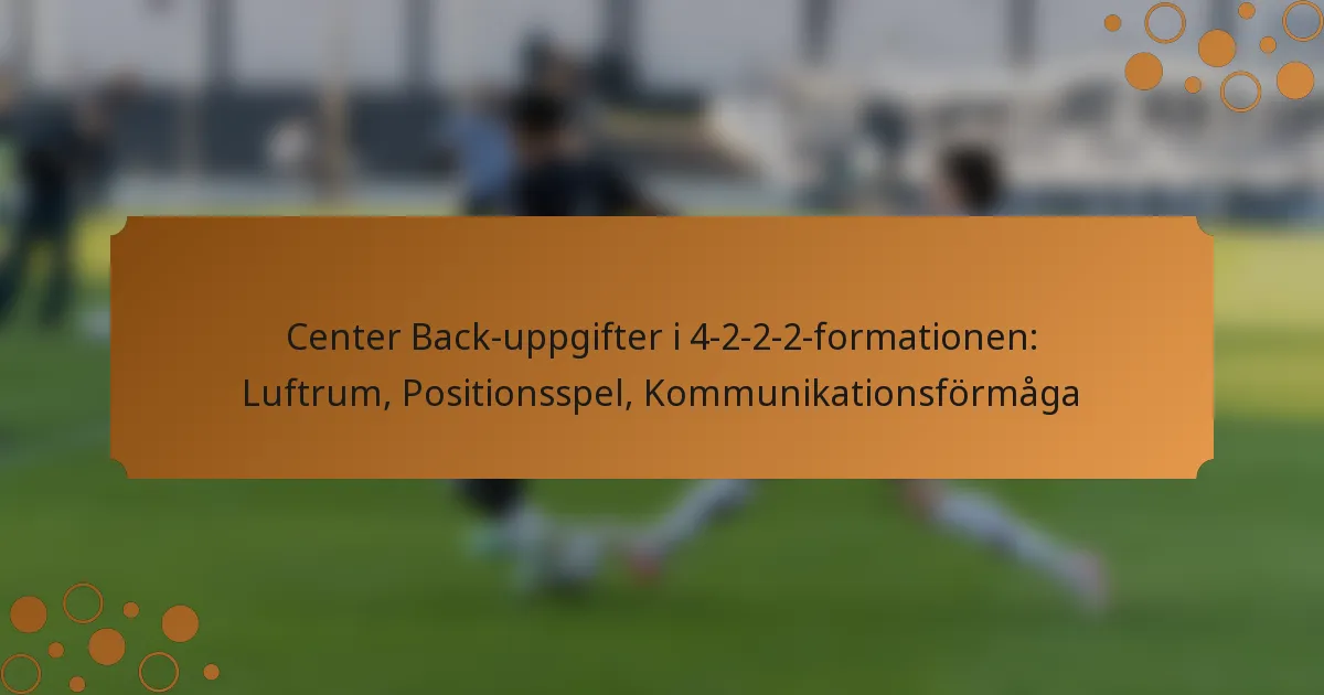 Center Back-uppgifter i 4-2-2-2-formationen: Luftrum, Positionsspel, Kommunikationsförmåga