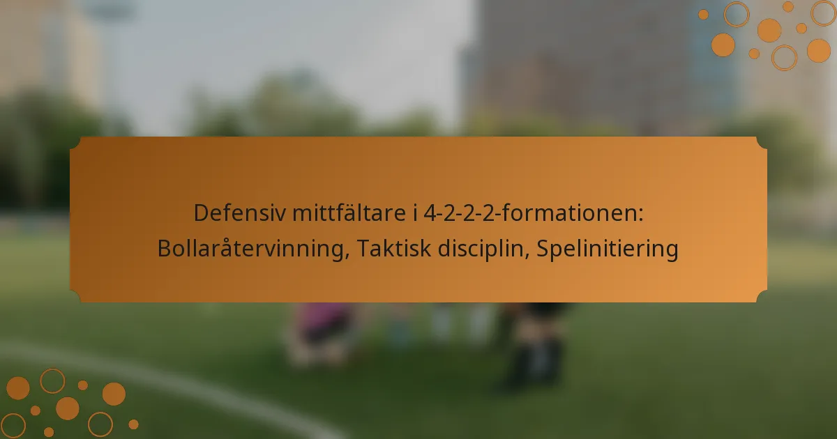 Defensiv mittfältare i 4-2-2-2-formationen: Bollaråtervinning, Taktisk disciplin, Spelinitiering