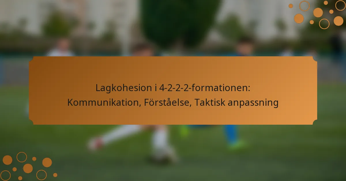 Lagkohesion i 4-2-2-2-formationen: Kommunikation, Förståelse, Taktisk anpassning