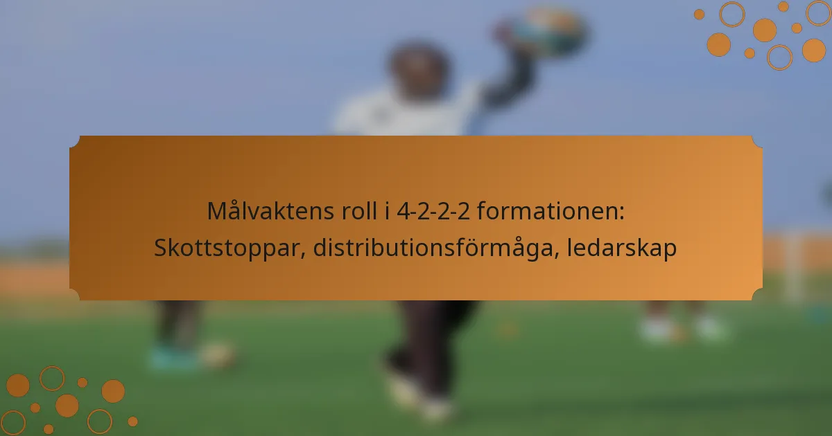 Målvaktens roll i 4-2-2-2 formationen: Skottstoppar, distributionsförmåga, ledarskap