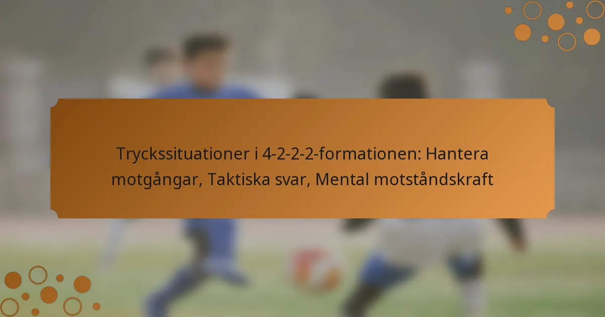 Tryckssituationer i 4-2-2-2-formationen: Hantera motgångar, Taktiska svar, Mental motståndskraft