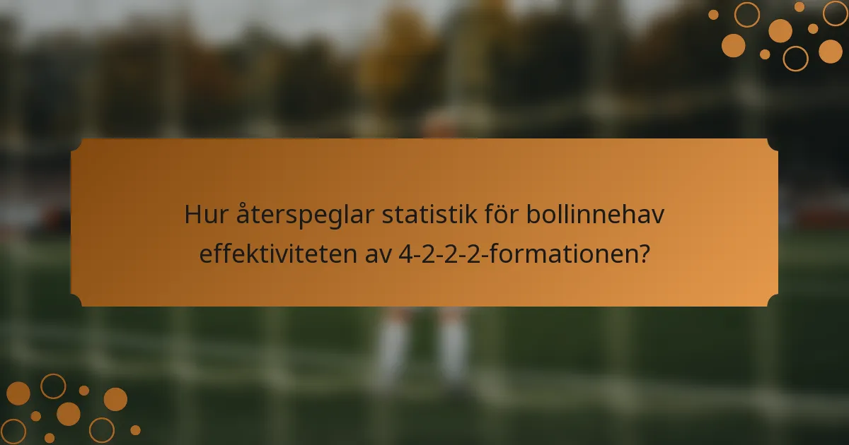 Hur återspeglar statistik för bollinnehav effektiviteten av 4-2-2-2-formationen?