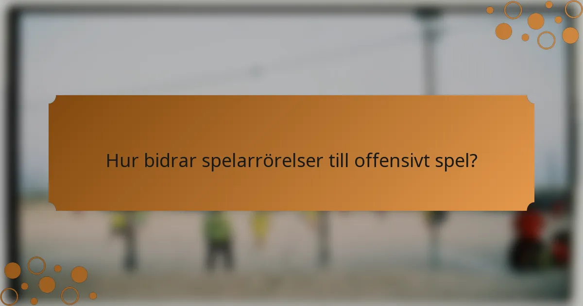 Hur bidrar spelarrörelser till offensivt spel?