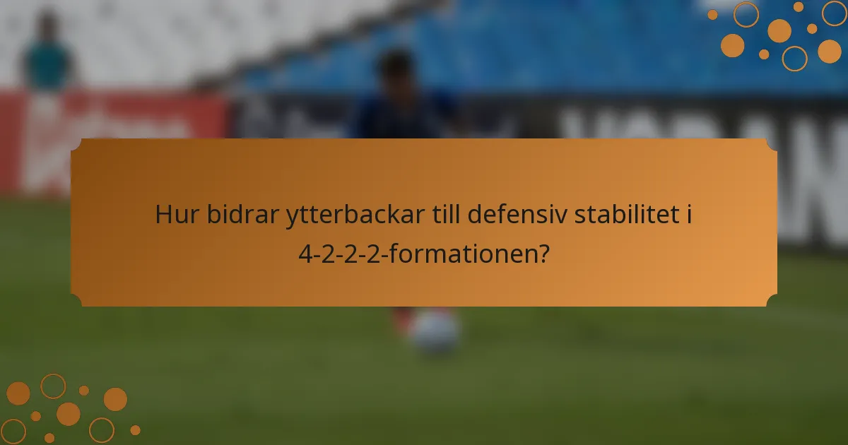 Hur bidrar ytterbackar till defensiv stabilitet i 4-2-2-2-formationen?