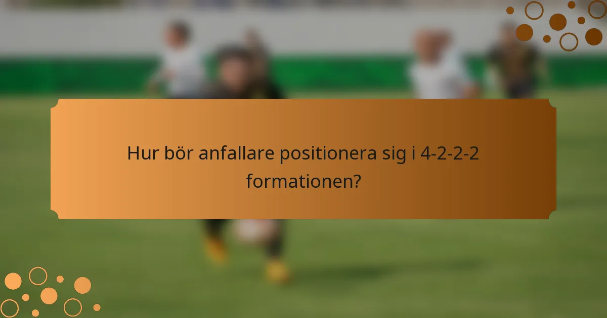Hur bör anfallare positionera sig i 4-2-2-2 formationen?
