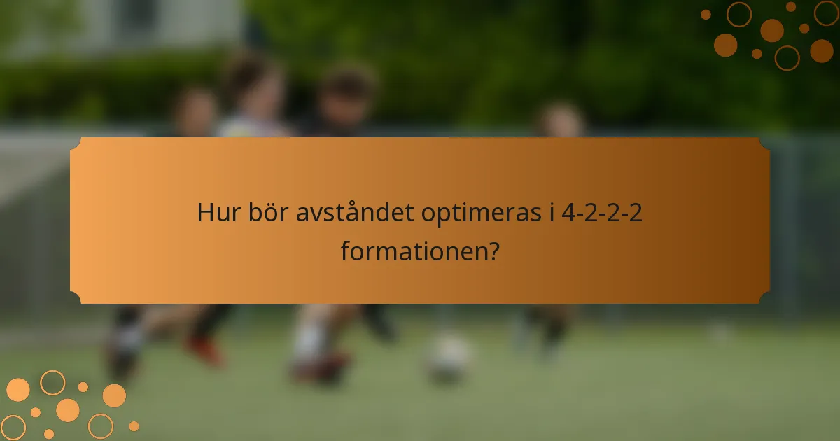 Hur bör avståndet optimeras i 4-2-2-2 formationen?