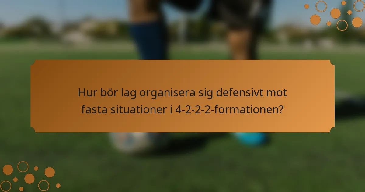 Hur bör lag organisera sig defensivt mot fasta situationer i 4-2-2-2-formationen?