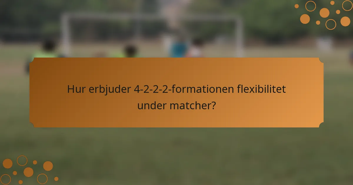 Hur erbjuder 4-2-2-2-formationen flexibilitet under matcher?