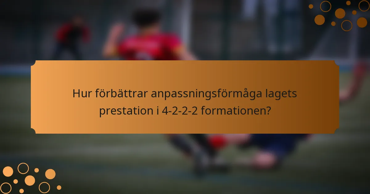 Hur förbättrar anpassningsförmåga lagets prestation i 4-2-2-2 formationen?