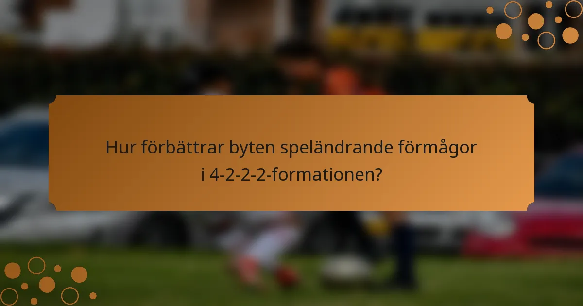 Hur förbättrar byten speländrande förmågor i 4-2-2-2-formationen?