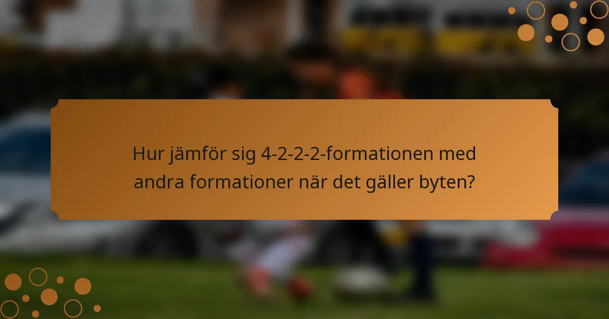 Hur jämför sig 4-2-2-2-formationen med andra formationer när det gäller byten?