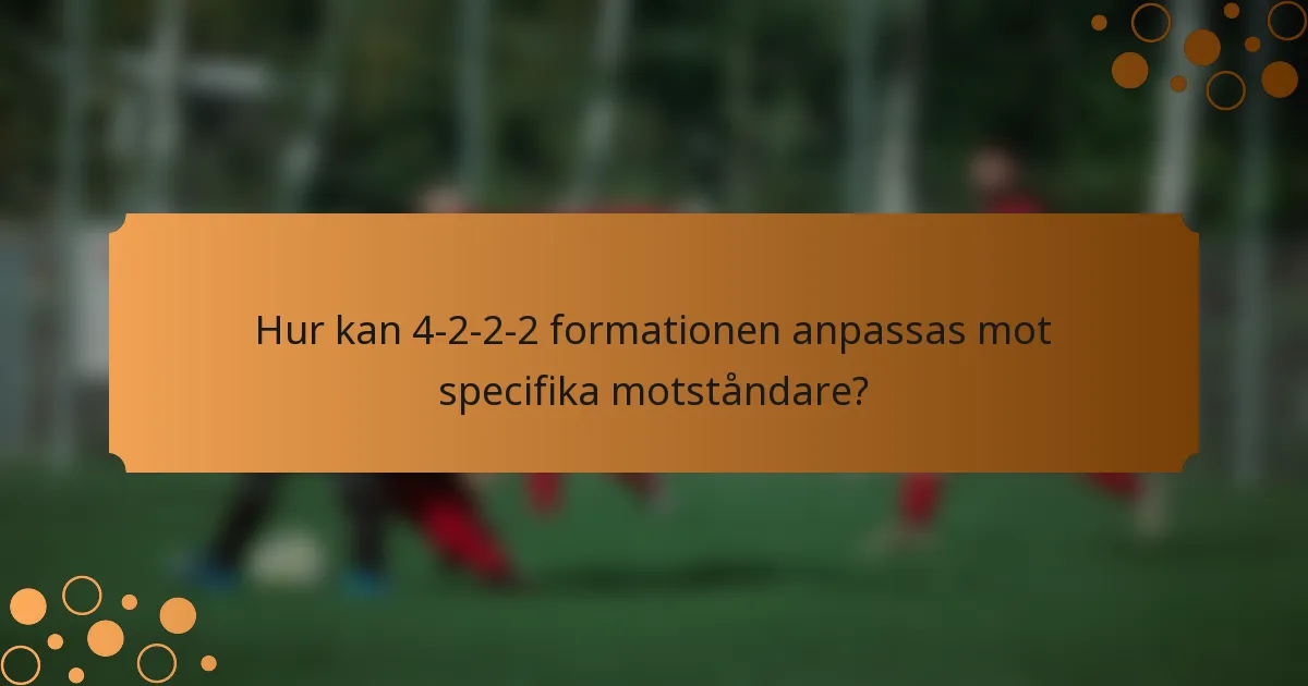 Hur kan 4-2-2-2 formationen anpassas mot specifika motståndare?