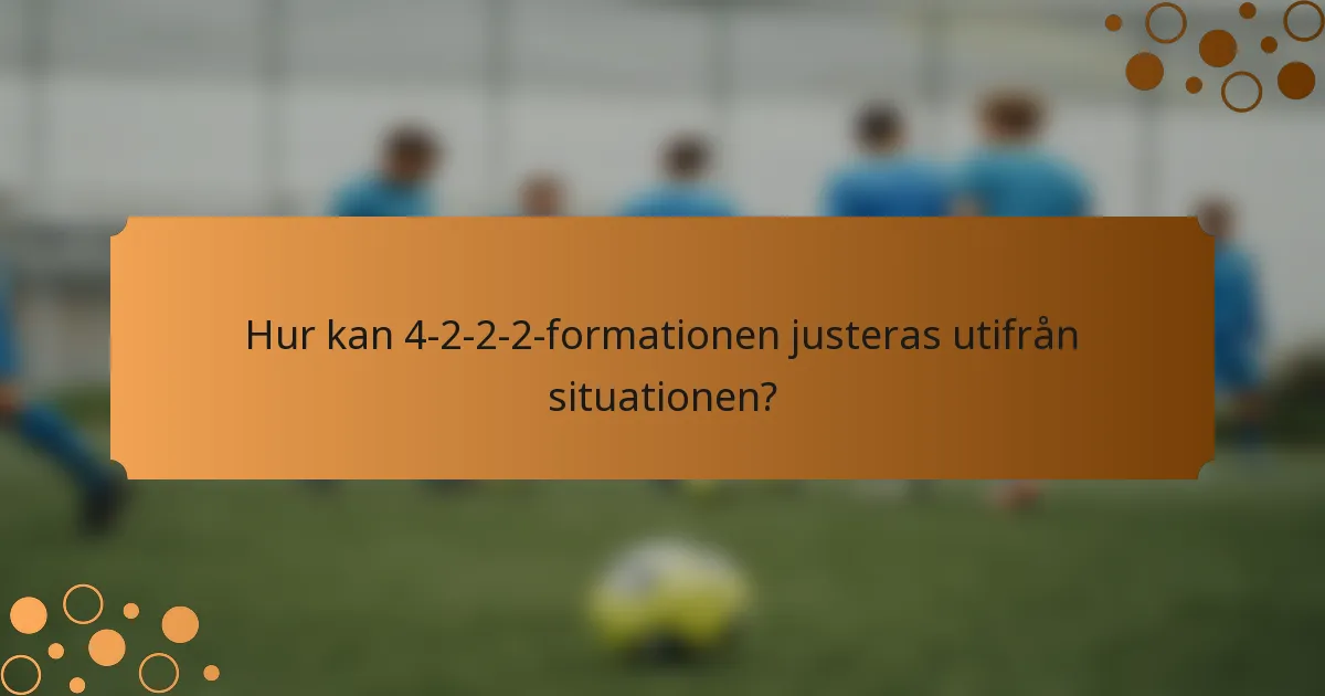 Hur kan 4-2-2-2-formationen justeras utifrån situationen?
