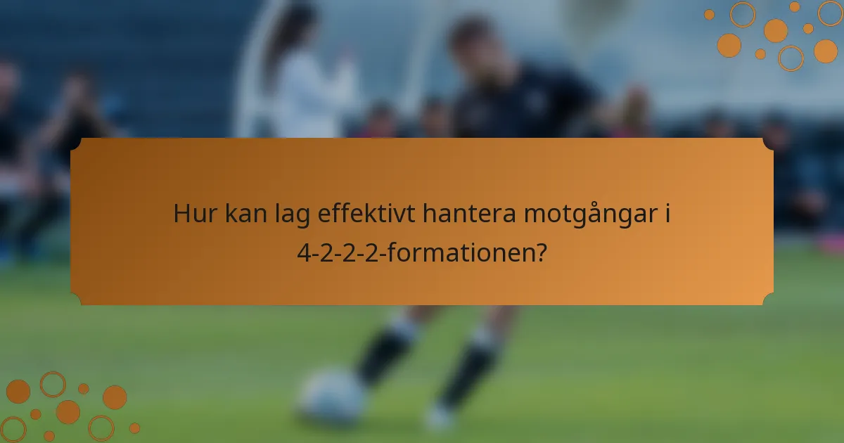 Hur kan lag effektivt hantera motgångar i 4-2-2-2-formationen?