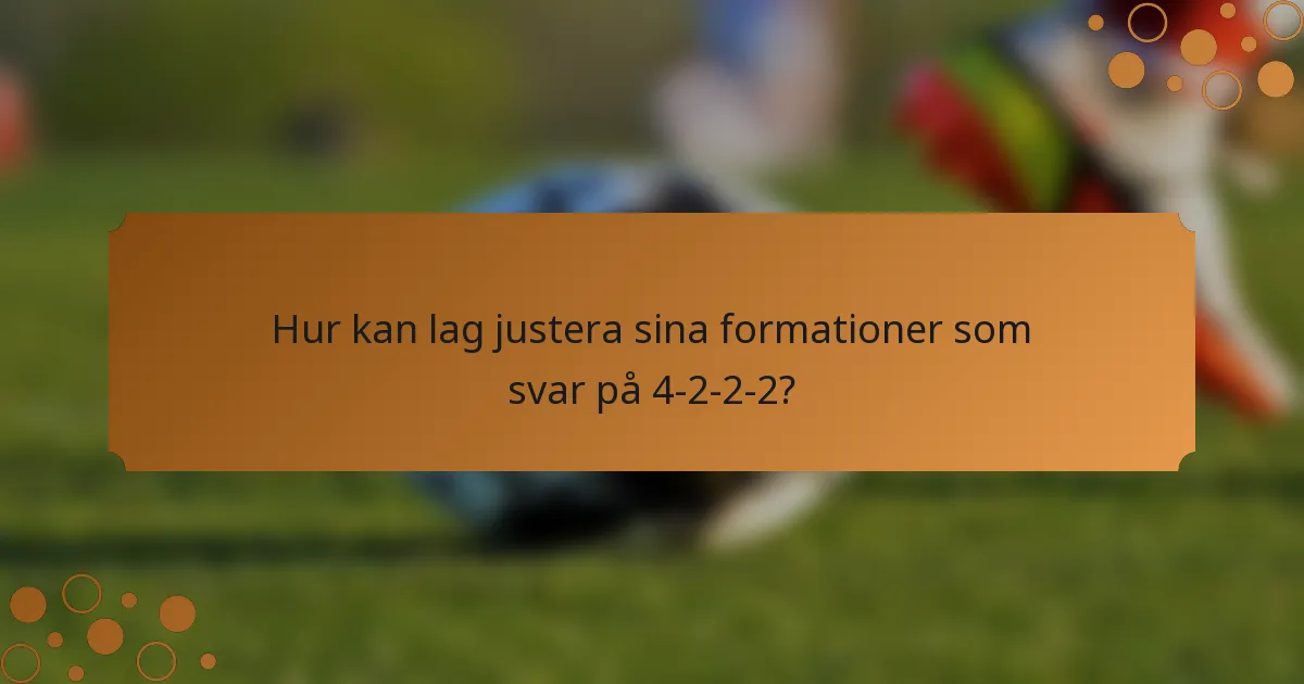 Hur kan lag justera sina formationer som svar på 4-2-2-2?