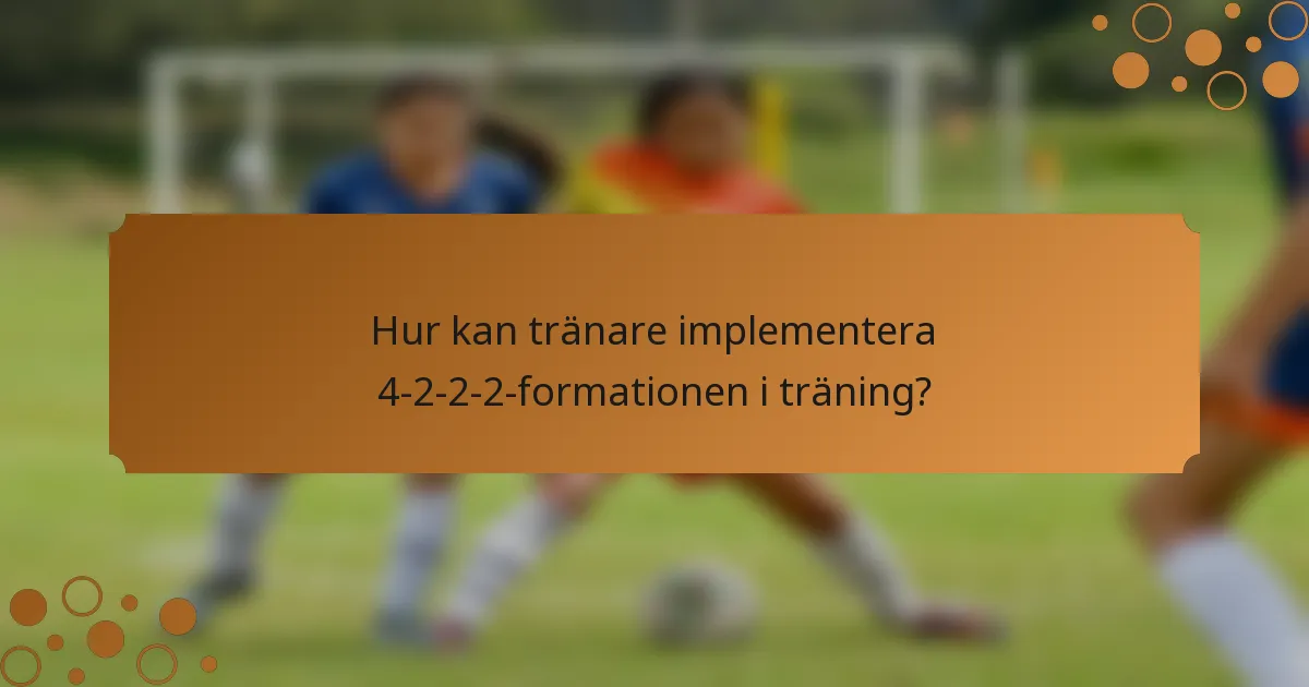 Hur kan tränare implementera 4-2-2-2-formationen i träning?