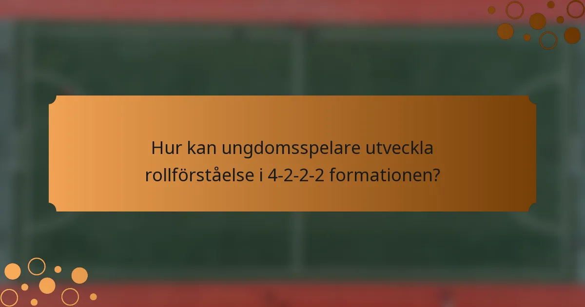 Hur kan ungdomsspelare utveckla rollförståelse i 4-2-2-2 formationen?