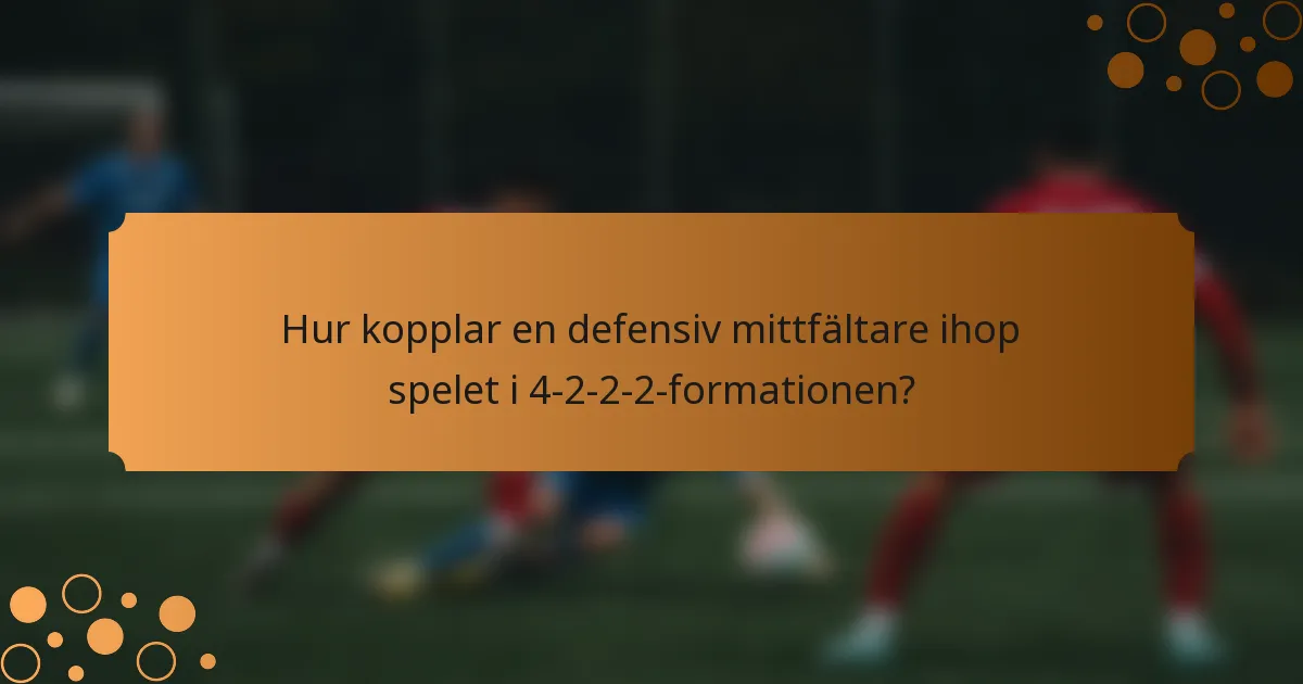 Hur kopplar en defensiv mittfältare ihop spelet i 4-2-2-2-formationen?