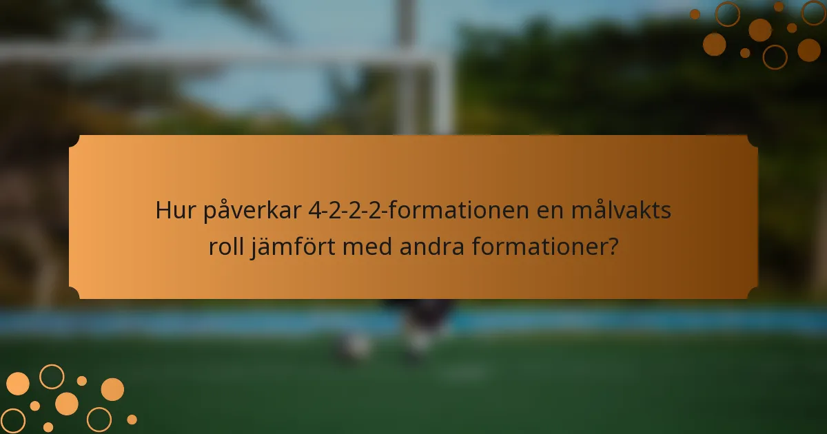 Hur påverkar 4-2-2-2-formationen en målvakts roll jämfört med andra formationer?