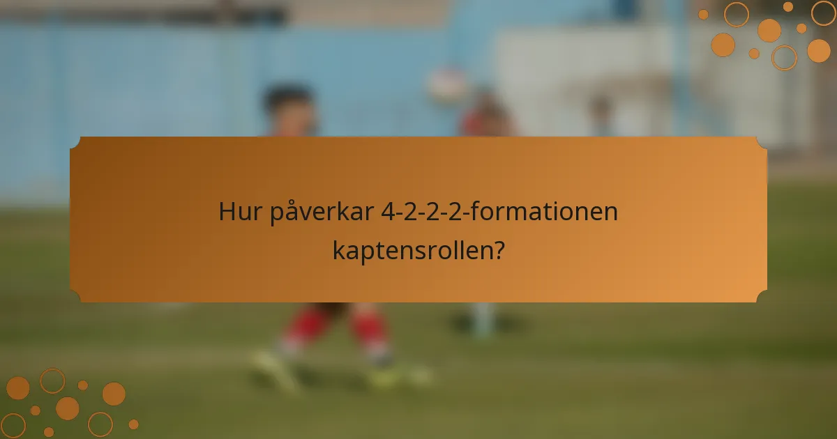 Hur påverkar 4-2-2-2-formationen kaptensrollen?