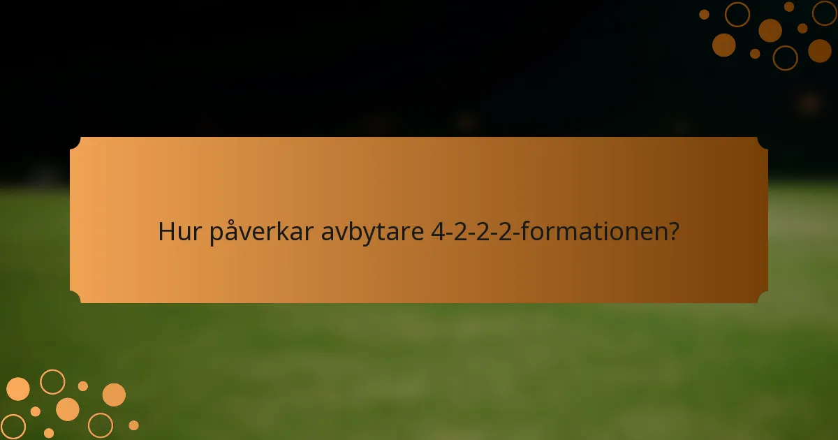 Hur påverkar avbytare 4-2-2-2-formationen?