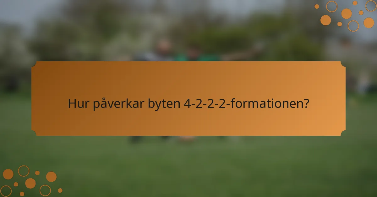 Hur påverkar byten 4-2-2-2-formationen?