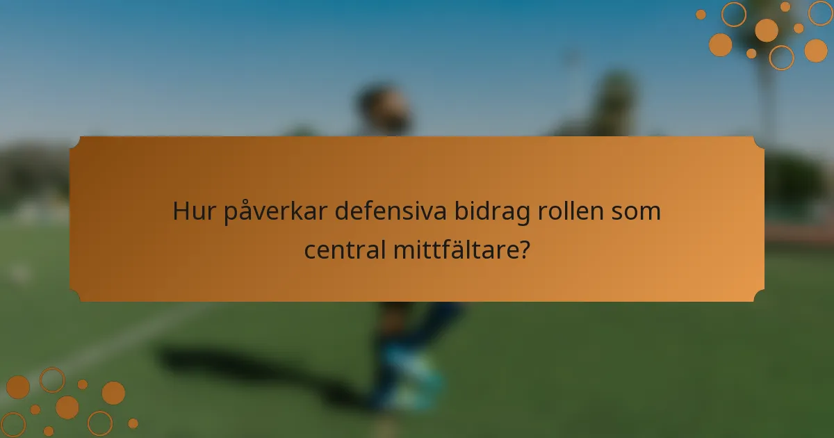 Hur påverkar defensiva bidrag rollen som central mittfältare?