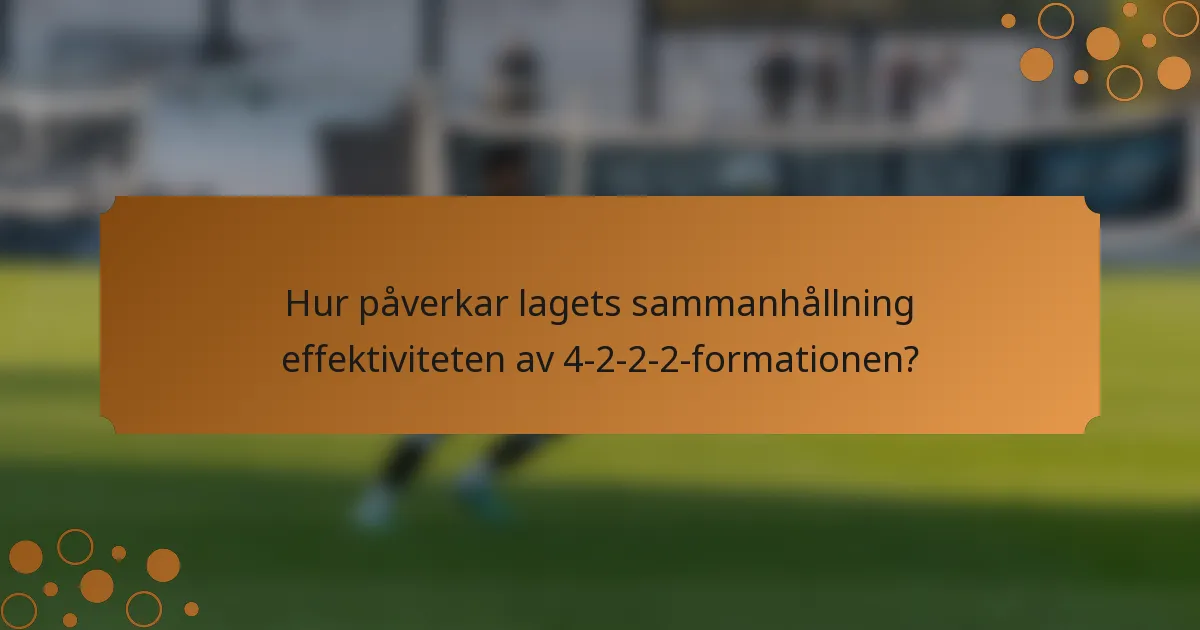 Hur påverkar lagets sammanhållning effektiviteten av 4-2-2-2-formationen?