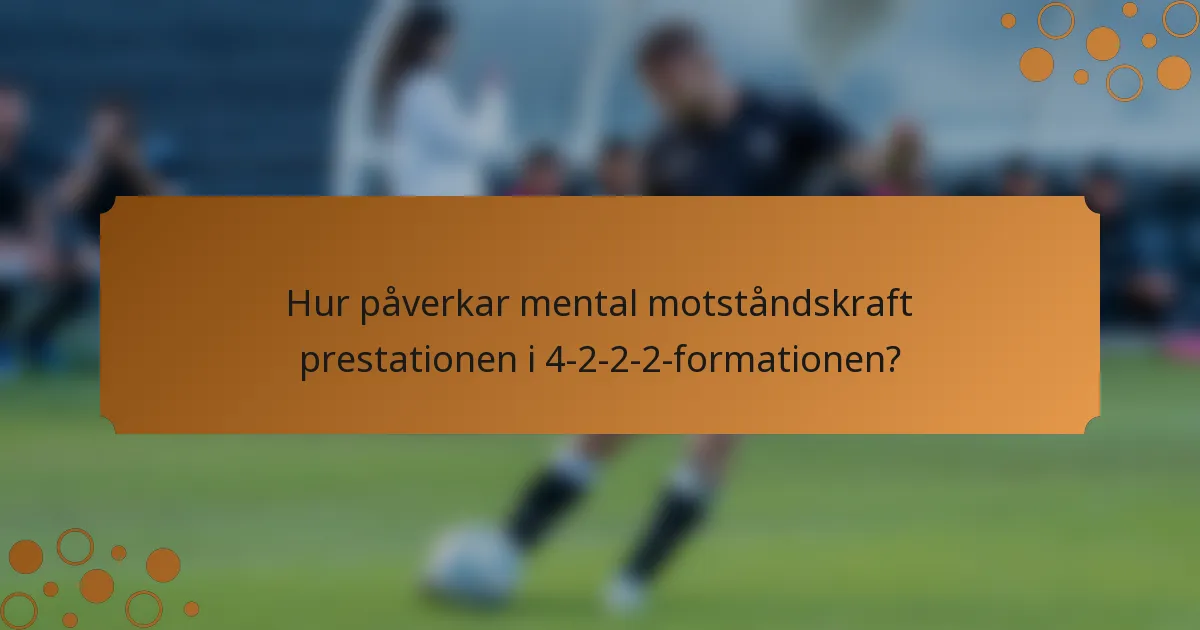 Hur påverkar mental motståndskraft prestationen i 4-2-2-2-formationen?