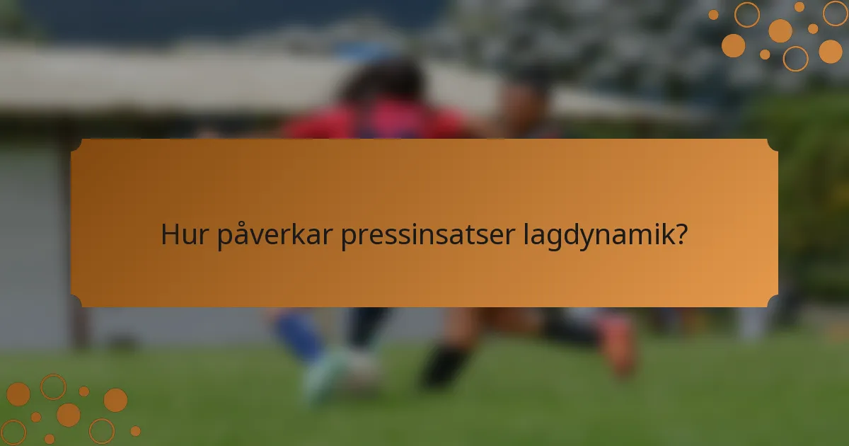 Hur påverkar pressinsatser lagdynamik?