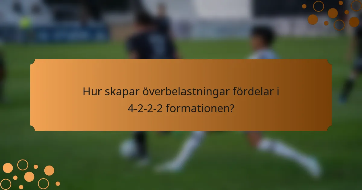 Hur skapar överbelastningar fördelar i 4-2-2-2 formationen?