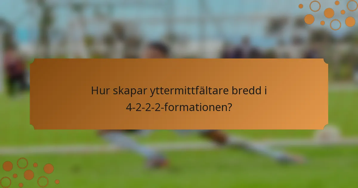 Hur skapar yttermittfältare bredd i 4-2-2-2-formationen?