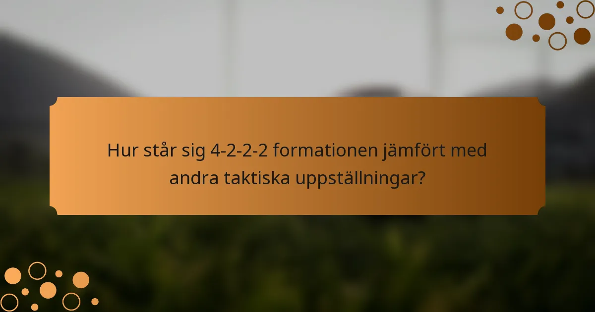 Hur står sig 4-2-2-2 formationen jämfört med andra taktiska uppställningar?