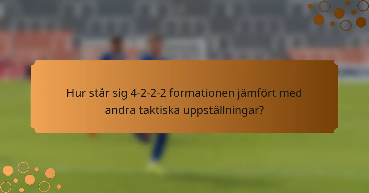 Hur står sig 4-2-2-2 formationen jämfört med andra taktiska uppställningar?