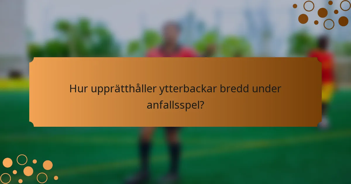 Hur upprätthåller ytterbackar bredd under anfallsspel?