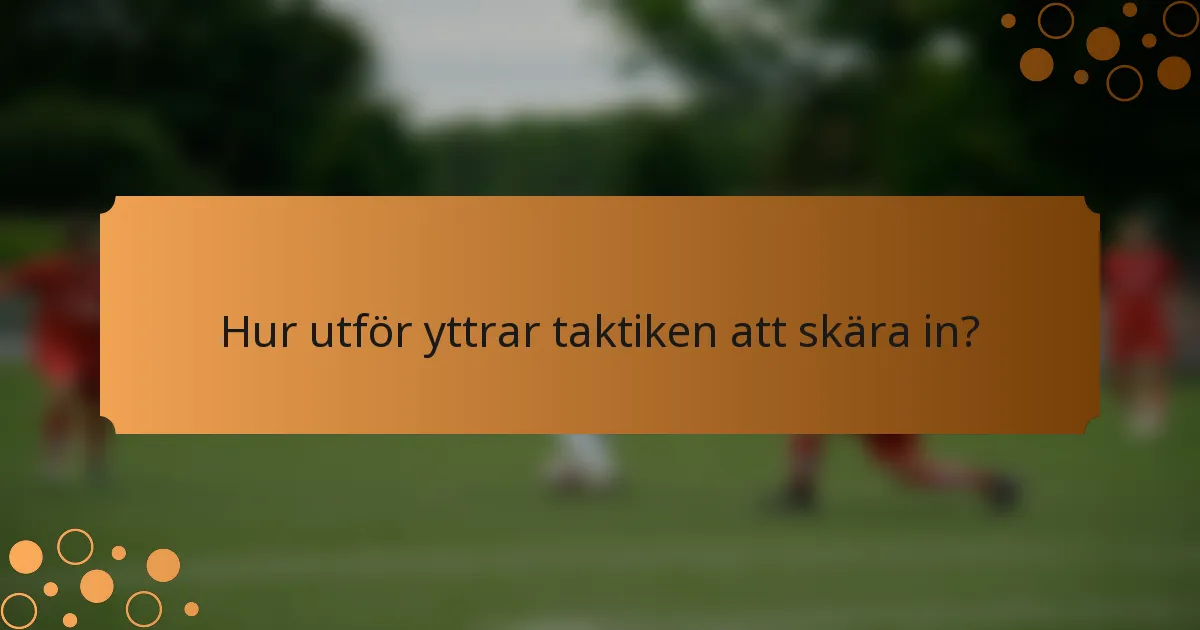 Hur utför yttrar taktiken att skära in?