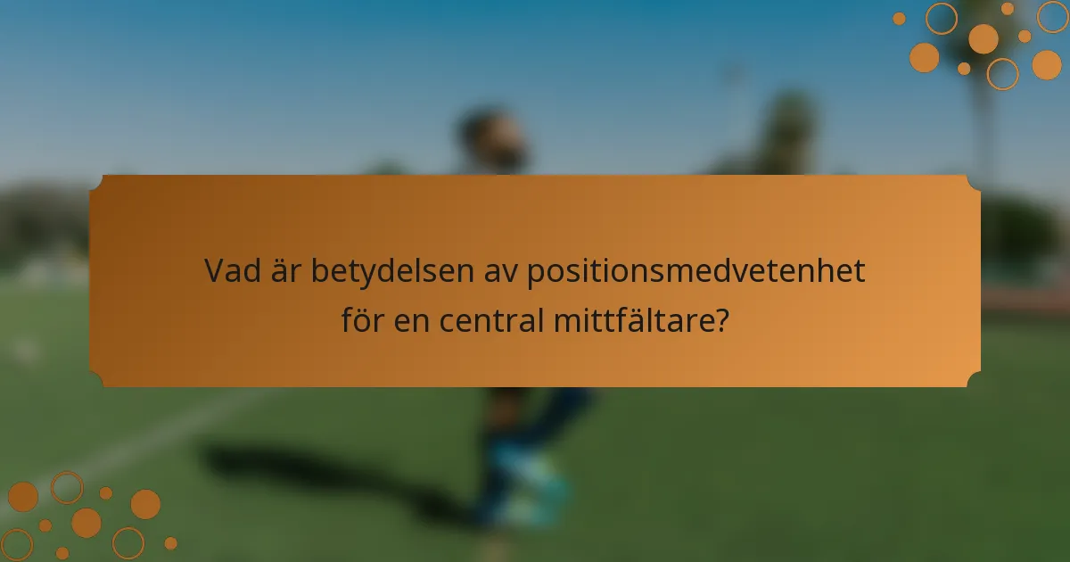 Vad är betydelsen av positionsmedvetenhet för en central mittfältare?