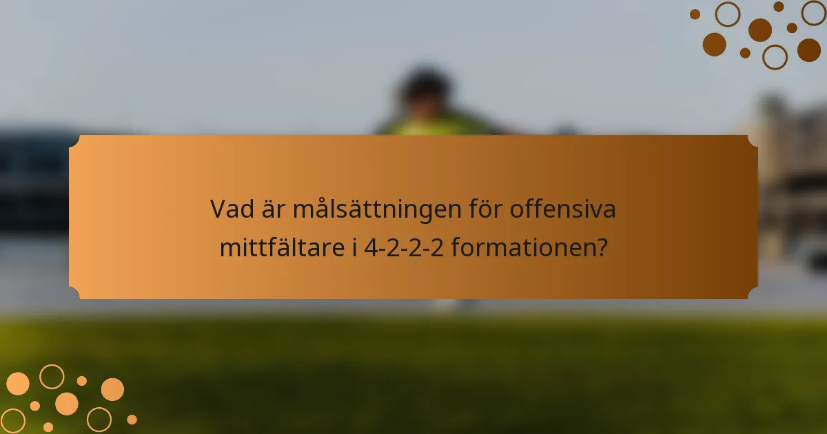 Vad är målsättningen för offensiva mittfältare i 4-2-2-2 formationen?
