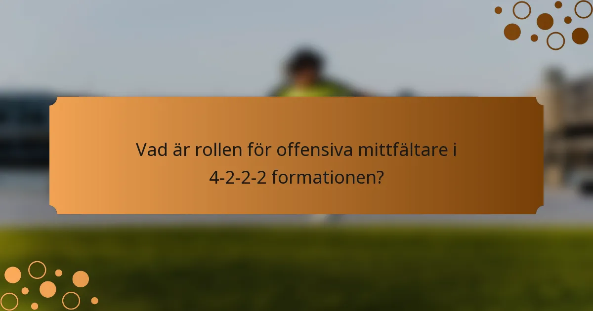 Vad är rollen för offensiva mittfältare i 4-2-2-2 formationen?