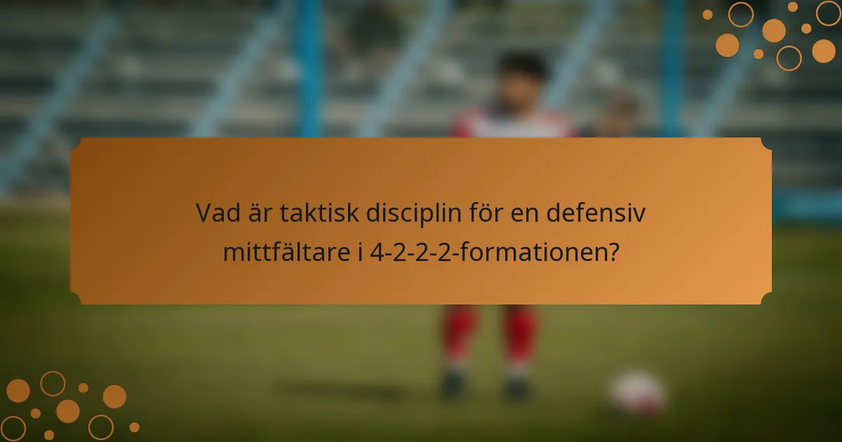 Vad är taktisk disciplin för en defensiv mittfältare i 4-2-2-2-formationen?