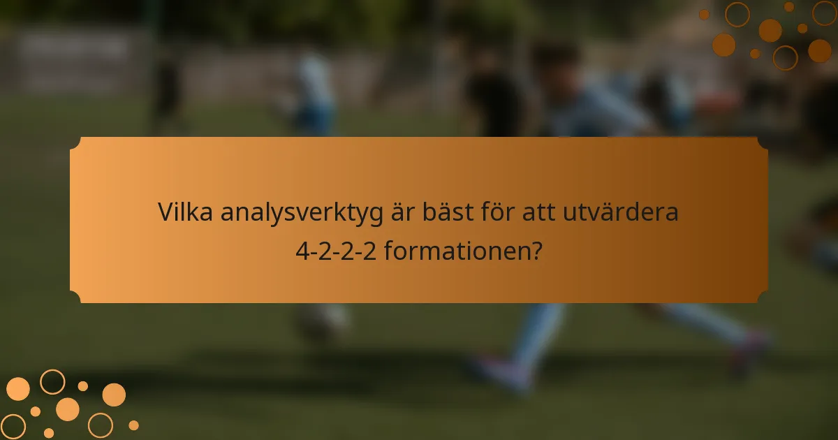 Vilka analysverktyg är bäst för att utvärdera 4-2-2-2 formationen?