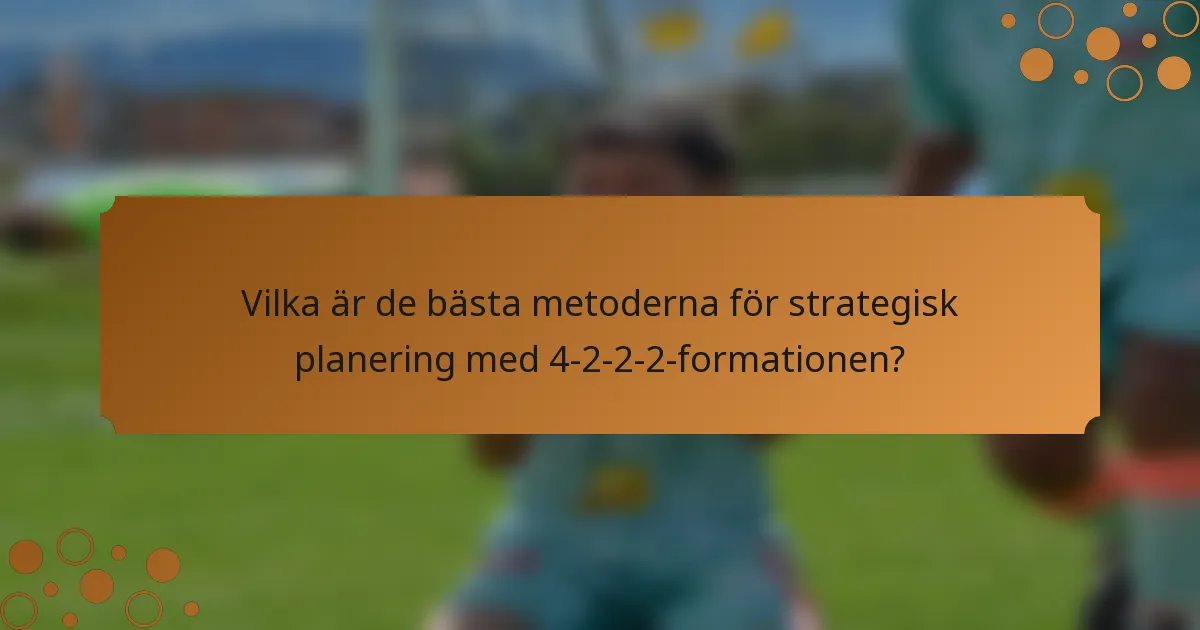 Vilka är de bästa metoderna för strategisk planering med 4-2-2-2-formationen?