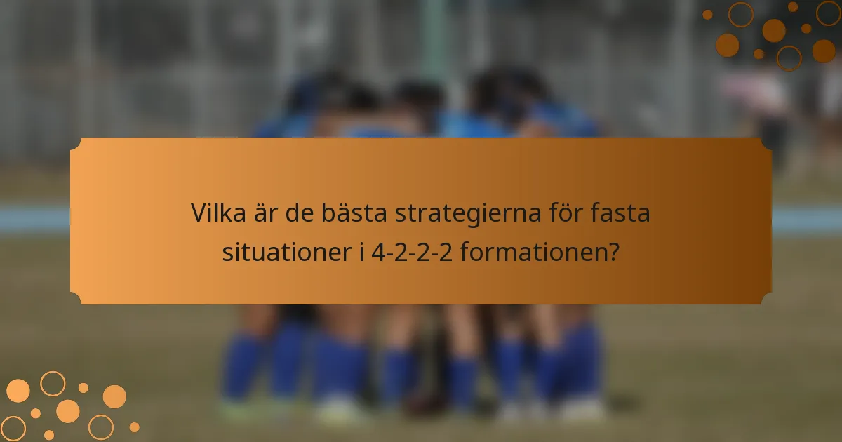 Vilka är de bästa strategierna för fasta situationer i 4-2-2-2 formationen?