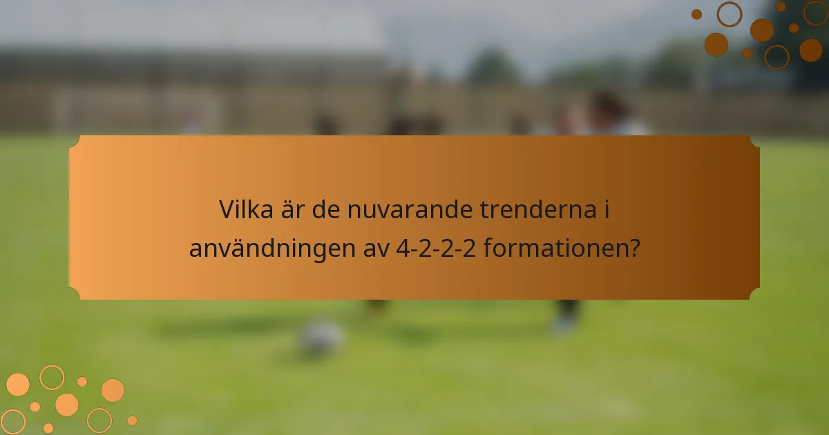 Vilka är de nuvarande trenderna i användningen av 4-2-2-2 formationen?