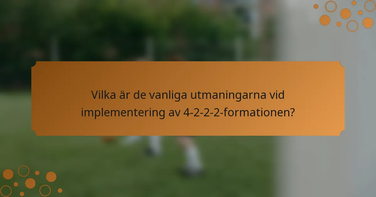 Vilka är de vanliga utmaningarna vid implementering av 4-2-2-2-formationen?