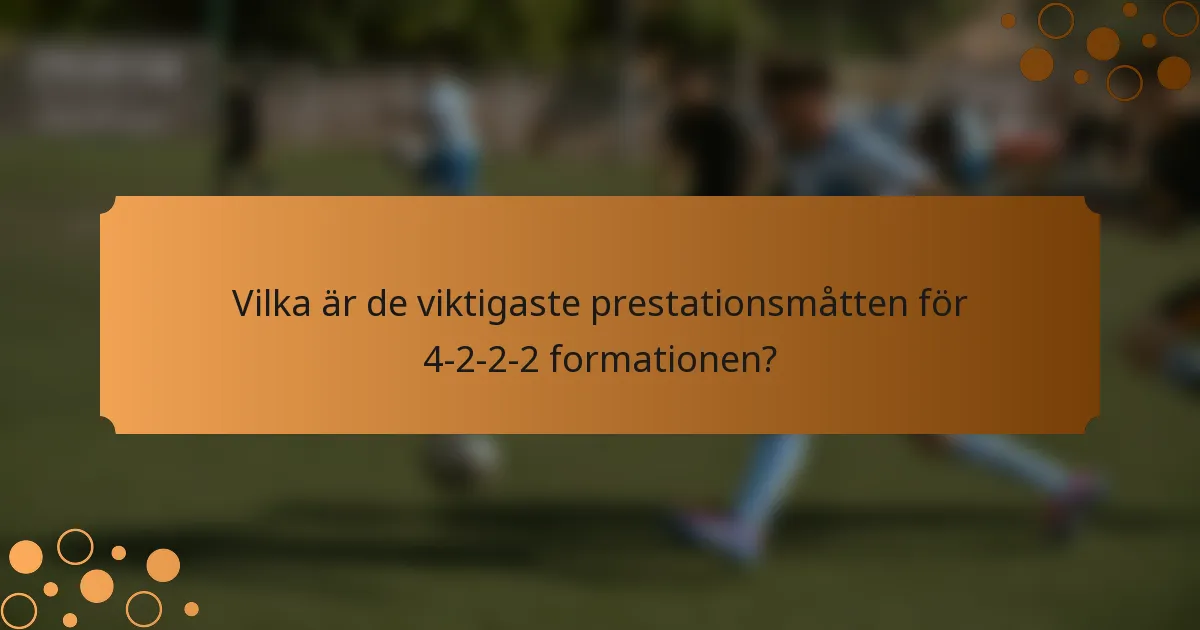 Vilka är de viktigaste prestationsmåtten för 4-2-2-2 formationen?