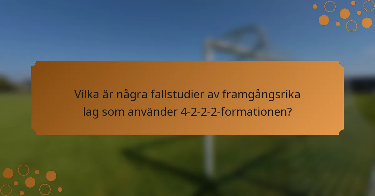 Vilka är några fallstudier av framgångsrika lag som använder 4-2-2-2-formationen?