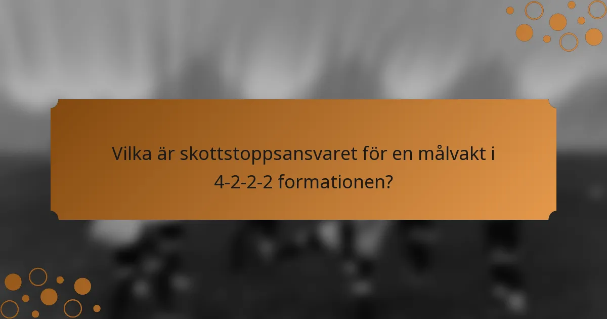 Vilka är skottstoppsansvaret för en målvakt i 4-2-2-2 formationen?